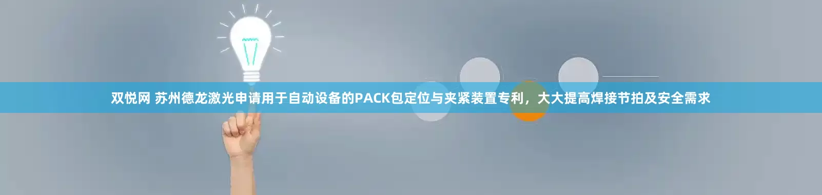 双悦网 苏州德龙激光申请用于自动设备的PACK包定位与夹紧装置专利，大大提高焊接节拍及安全需求
